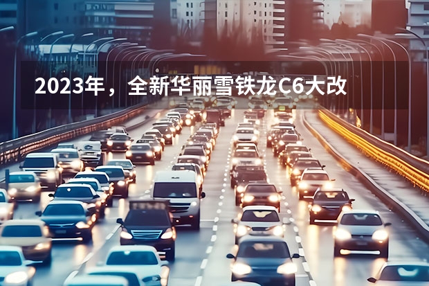 2023年，全新华丽雪铁龙C6大改款即将上市 雪铁龙c6参数 2022款雪铁龙C6配置得到升级