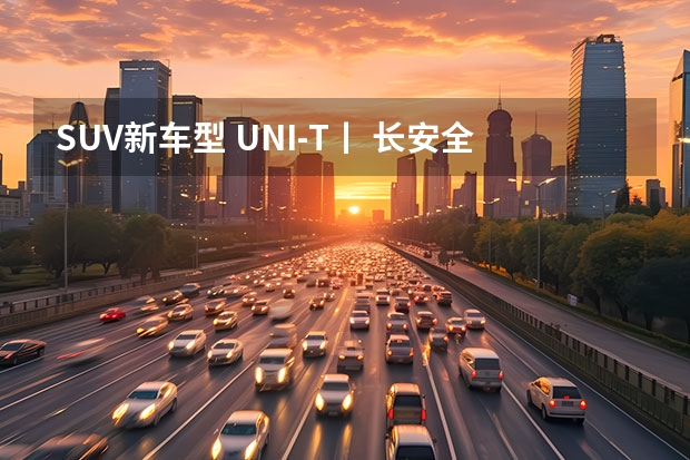 SUV新车型 UNI-T丨 长安全新紧凑级轿跑SUV UNI-T实车首次亮相街头，颜值在线！