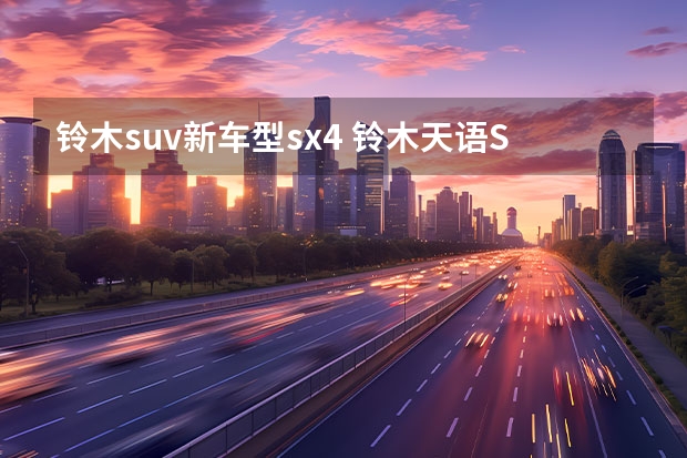 铃木suv新车型sx4 铃木天语SX4参数详解