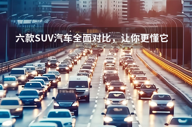 六款SUV汽车全面对比，让你更懂它们！ 大众6座suv车型 新款