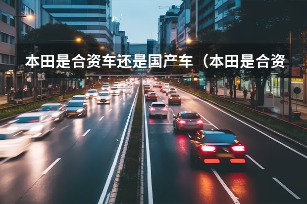 本田是合资车还是国产车（本田是合资车还是国产车）
