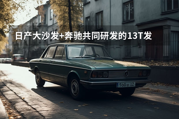 日产大沙发+奔驰共同研发的1.3T发动机，它还有机会火吗