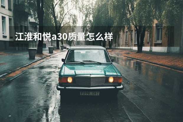 江淮和悦a30质量怎么样