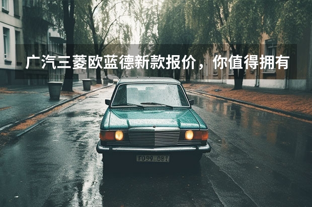 广汽三菱欧蓝德新款报价，你值得拥有的SUV 广汽三菱欧蓝德官网详细介绍