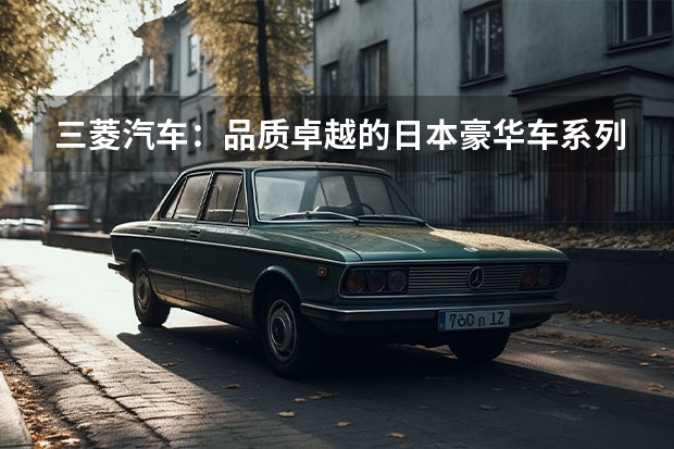 三菱汽车：品质卓越的日本豪华车系列（广州车展：纯电硬派越野车？实拍三菱阿图柯AIRTREK）