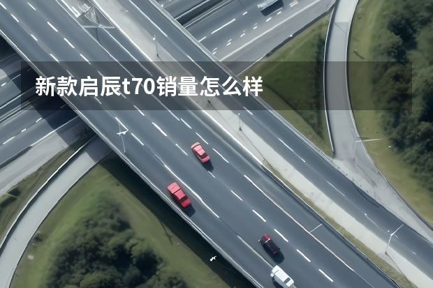 新款启辰t70销量怎么样